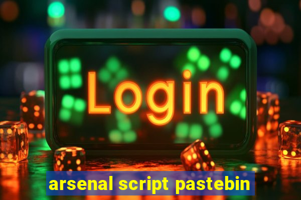 arsenal script pastebin